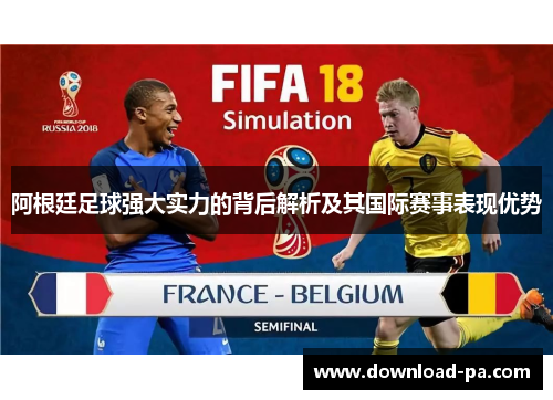 阿根廷足球强大实力的背后解析及其国际赛事表现优势 阿根廷足球强大实力的背后解析及其国际赛事表现优势