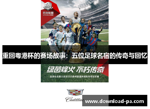 重回粤港杯的赛场故事：五位足球名宿的传奇与回忆