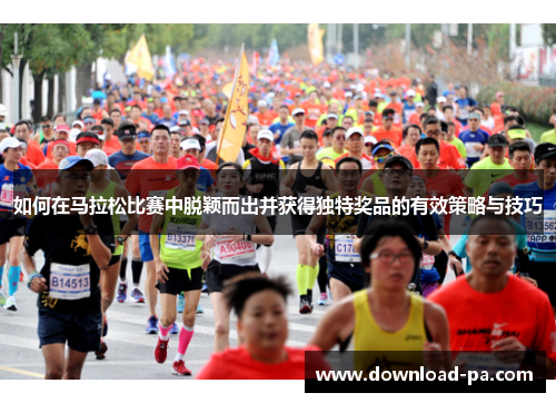 如何在马拉松比赛中脱颖而出并获得独特奖品的有效策略与技巧