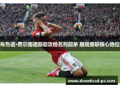 布鲁诺·费尔南德斯助攻榜名列前茅 展现曼联核心地位