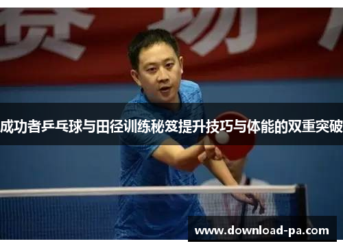 成功者乒乓球与田径训练秘笈提升技巧与体能的双重突破
