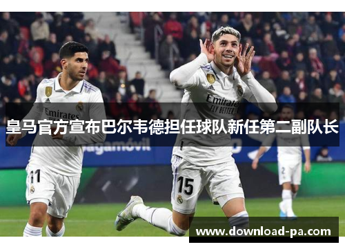 皇马官方宣布巴尔韦德担任球队新任第二副队长 皇马官方宣布巴尔韦德担任球队新任第二副队长
