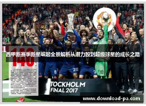 西甲新赛季新星崛起全景解析从潜力股到超级球星的成长之路